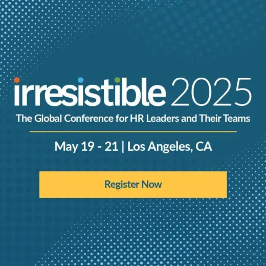 Irresistible 2025: The Global Conference for HR Leaders and Their Teams | May 19-21 | Los Angeles, CA